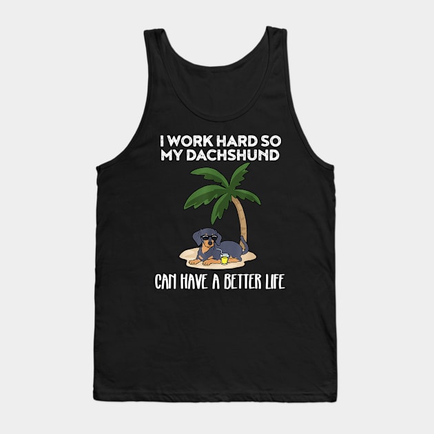 I Work Hard So My Dachshund Can Have A Better Life Tank Top by Xamgi